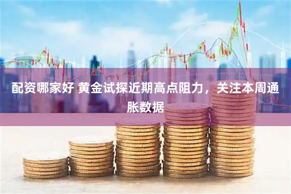 配资哪家好 黄金试探近期高点阻力，关注本周通胀数据